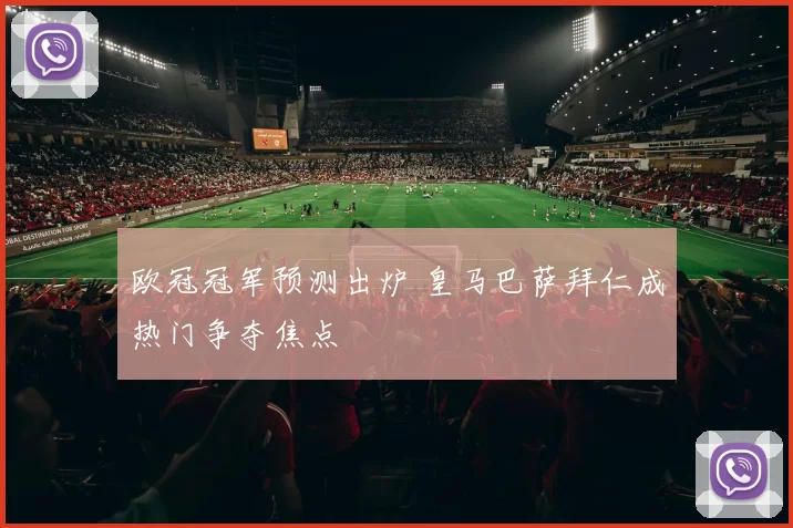 欧冠冠军预测出炉 皇马巴萨拜仁成热门争夺焦点