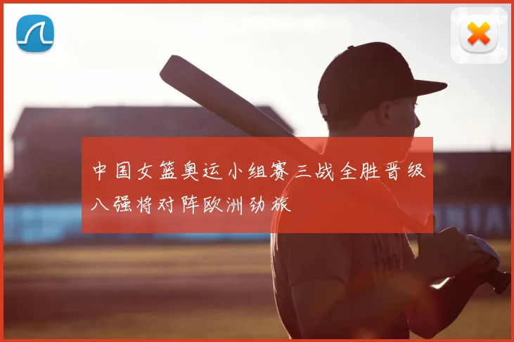 中国女篮奥运小组赛三战全胜晋级八强将对阵欧洲劲旅