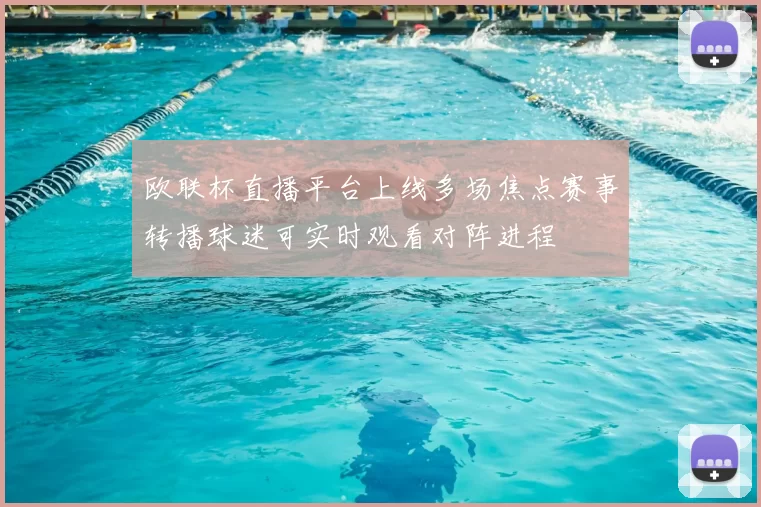 欧联杯直播平台上线多场焦点赛事转播球迷可实时观看对阵进程