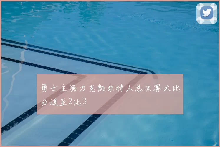 勇士主场力克凯尔特人总决赛大比分追至2比3