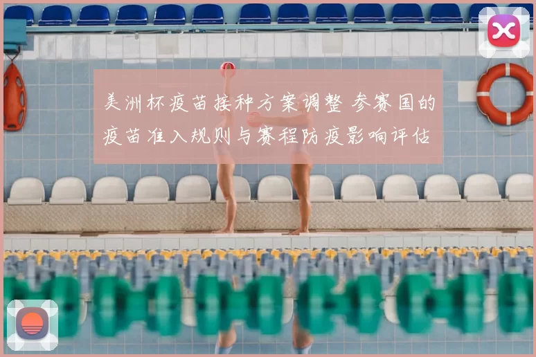 美洲杯疫苗接种方案调整 参赛国的疫苗准入规则与赛程防疫影响评估