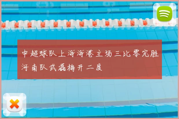 中超球队上海海港主场三比零完胜河南队武磊梅开二度