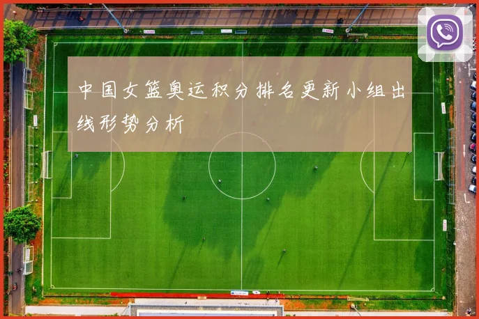 中国女篮奥运积分排名更新小组出线形势分析